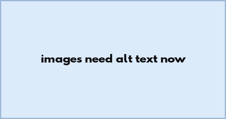 Images Need Alt Text Now Images Need Alt Text Now